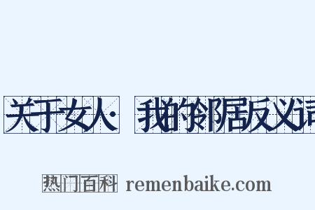 关于女人·我的邻居反义词是什么意思的图片